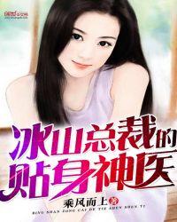 冰山总裁的贴身神医全文免费阅读全文